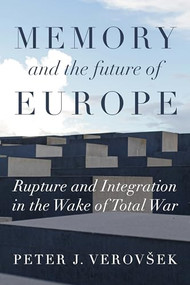 Memory and the future of Europe (Rupture and integration in the wake of total war) by Peter J. Verovšek, 9781526143105