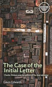 The Case of the Initial Letter (Charles Dickens and the politics of the dual alphabet) by Gavin Edwards, 9781526146298