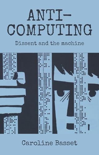 Anti-computing (Dissent and the machine) by Caroline Bassett, 9780719083785