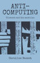Anti-computing (Dissent and the machine) by Caroline Bassett, 9780719083785