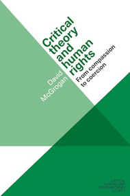 Critical theory and human rights (From compassion to coercion) by David McGrogan, 9781526131829