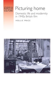 Picturing home (Domestic life and modernity in 1940s British film) by Hollie Price, 9781526138200