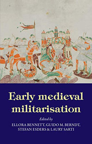 Early medieval militarisation by Ellora Bennett, Guido M. Berndt, Stefan Esders, Laury Sarti, 9781526138620