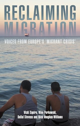 Reclaiming migration (Voices from Europe's 'migrant crisis') by Vicki Squire, Nina Perkowski, Dallal Stevens, Nick Vaughan-Williams, 9781526144812