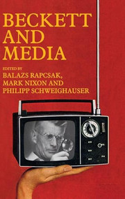 Beckett and media by Balazs Rapcsak, Mark Nixon, Philipp Schweighauser, 9781526145833