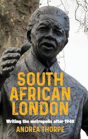 South African London (Writing the metropolis after 1948) by Andrea Thorpe, 9781526148551