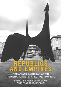 Republics and empires (Italian and American art in transnational perspective, 1840-1970) by Melissa Dabakis, Paul H. D. Kaplan, 9781526154620