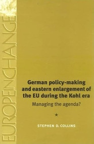 German policy-making and eastern enlargement of the EU during the Kohl era by Stephen Collins, 9780719063282
