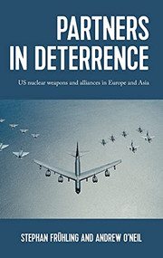 Partners in deterrence (US nuclear weapons and alliances in Europe and Asia) by Stephan Frühling, Andrew O'Neil, 9781526150721