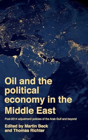Oil and the political economy in the Middle East (Post-2014 adjustment policies of the Arab Gulf and beyond) by Martin Beck, Thomas Richter, 9781526149091