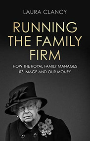 Running the Family Firm (How the monarchy manages its image and our money) by Laura Clancy, 9781526149336