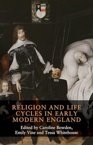 Religion and life cycles in early modern England by Caroline Bowden, Emily Vine, Tessa Whitehouse, 9781526149237