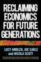 Reclaiming economics for future generations by Lucy Ambler, Joe Earle, Nicola Scott, 9781526165299