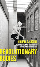 Revolutionary bodies (Homoeroticism and the political imagination in Irish writing) by Michael G. Cronin, 9781526135421