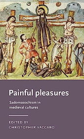 Painful pleasures (Sadomasochism in medieval cultures) by Christopher Vaccaro, 9781526153333