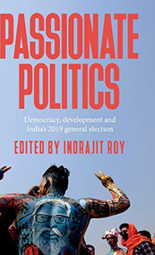 Passionate politics (Democracy, development and India's 2019 general election) by Indrajit Roy, 9781526157720