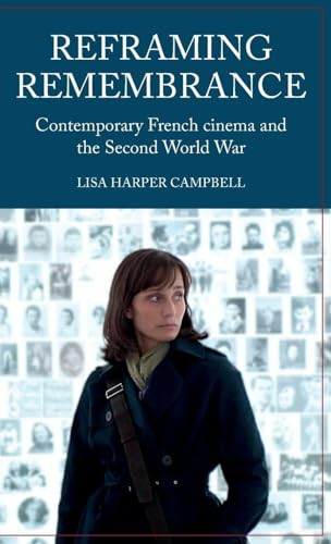 Reframing remembrance (Contemporary French cinema and the Second World War) by Lisa Harper Campbell, 9781526154064