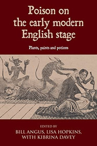 Poison on the early modern English stage (Plants, paints and potions) by Lisa Hopkins, Bill Angus, 9781526159922