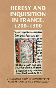 Heresy and inquisition in France, 1200-1300 by John H. Arnold, Peter Biller, 9780719081316
