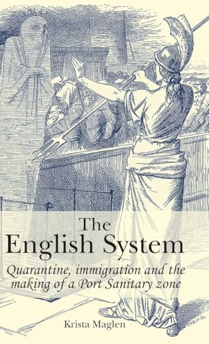The English System (Quarantine, immigration and the making of a Port Sanitary zone) by Krista Maglen, 9780719089657