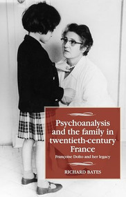 Psychoanalysis and the family in twentieth-century France (Françoise Dolto and her legacy) by Richard Bates, 9781526159625