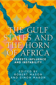The Gulf States and the Horn of Africa (Interests, influences and instability) by Robert Mason, Simon Mabon, 9781526162168