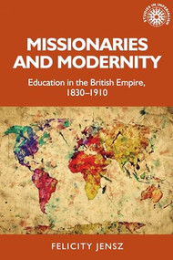Missionaries and modernity (Education in the British Empire, 1830-1910) by Felicity Jensz, 9781526152978
