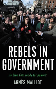Rebels in government (Is Sinn Féin ready for power?) by Agnès Maillot, 9781526154545