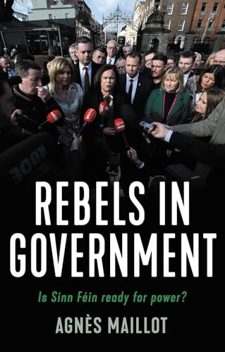 Rebels in government (Is Sinn Féin ready for power?) by Agnès Maillot, 9781526154545