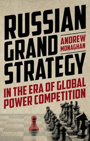 Russian Grand Strategy in the era of global power competition by Andrew Monaghan, 9781526164612
