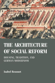 The architecture of social reform (Housing, tradition, and German Modernism) by Isabel Rousset, 9781526159687