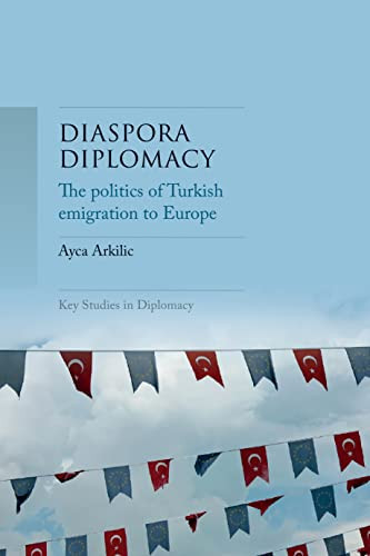 Diaspora diplomacy (The politics of Turkish emigration to Europe) by Ayca Arkilic, 9781526148681