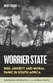 Worrier state (Risk, anxiety and moral panic in South Africa) by Nicky Falkof, 9781526164025