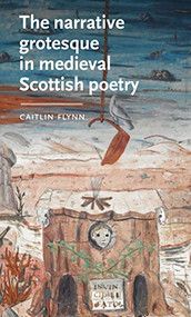 The narrative grotesque in medieval Scottish poetry by Caitlin Flynn, 9781526160812
