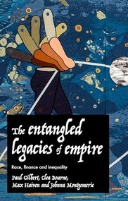 The entangled legacies of empire (Race, finance and inequality) by Paul Gilbert, Clea Bourne, Max Haiven, Johnna Montgomerie, 9781526163448