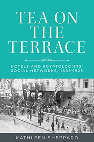 Tea on the terrace (Hotels and Egyptologists' social networks, 1885-1925) by Kathleen L. Sheppard, 9781526166203
