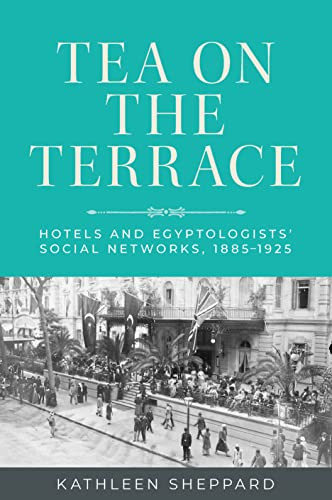 Tea on the terrace (Hotels and Egyptologists' social networks, 1885-1925) by Kathleen L. Sheppard, 9781526166203