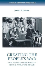 Creating the people's war (Civil defence communities in Second World War Britain) by Jessica Hammett, 9781526162410
