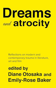 Dreams and atrocity (The oneiric in representations of trauma) by Emily-Rose Baker, Diane Otosaka, 9781526158079