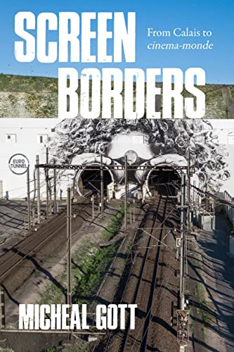 Screen borders (From Calais to <i>cinéma-monde</i>) by Michael Gott, 9781526164230
