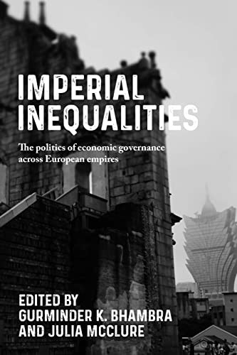 Imperial Inequalities (The politics of economic governance across European empires) by Gurminder K. Bhambra, Julia McClure, 9781526166142