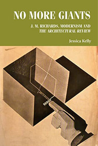 No more giants (J. M. Richards, modernism and <i> The Architectural Review </i>) by Jessica Kelly, 9781526143754