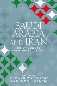 Saudi Arabia and Iran (The struggle to shape the Middle East) by Simon Mabon, Edward Wastnidge, 9781526150837