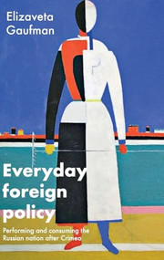 Everyday foreign policy (Performing and consuming the Russian nation after Crimea) by Elizaveta Gaufman, 9781526155412