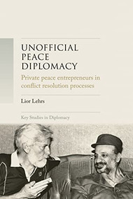 Unofficial peace diplomacy (Private peace entrepreneurs in conflict resolution processes) by Lior Lehrs, 9781526147653