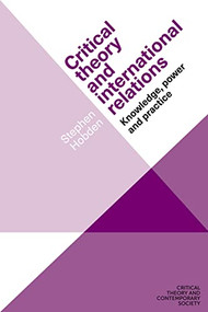 Critical theory and international relations (Knowledge, power and practice) by Stephen Hobden, 9781526131959