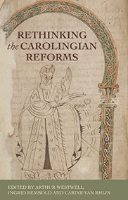 Rethinking the Carolingian reforms by Arthur Westwell, Ingrid Rembold, Carine van Rhijn, 9781526149558