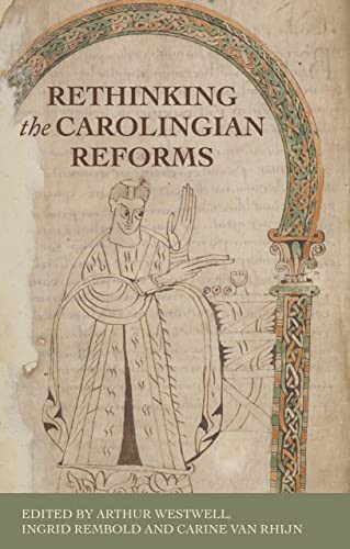 Rethinking the Carolingian reforms by Arthur Westwell, Ingrid Rembold, Carine van Rhijn, 9781526149558