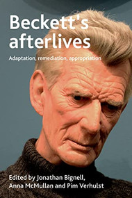 Beckett's afterlives (Adaptation, remediation, appropriation) by Jonathan Bignell, Pim Verhulst, Anna McMullan, 9781526153791