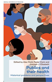 Publics and their health (Historical problems and perspectives) by Alex Mold, Peder Clark, Hannah J. Elizabeth, 9781526156754